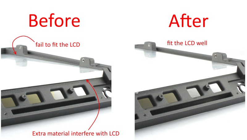  Before(LEFT): Extra material interferes with LCD. The Bezel fails to fit the LCD.
After(RIGHT): The Bezel fits the LCD well after the extra material is removed.